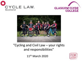 “Cycling and Civil Law – your rights
and responsibilities”
11th March 2020
 