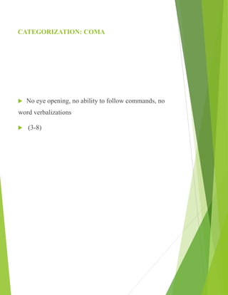 CATEGORIZATION: COMA
 No eye opening, no ability to follow commands, no
word verbalizations
 (3-8)
 