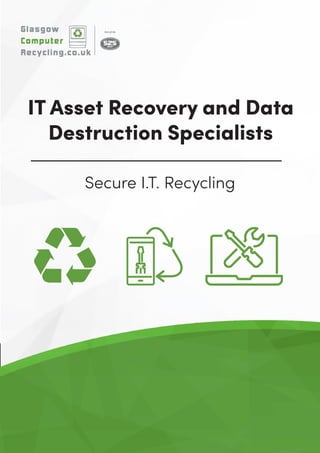 IT Asset Recovery and Data
Destruction Specialists
Secure I.T. Recycling
 