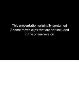 This presentation originally contained
7 home movie clips that are not included
in the online version
1
 