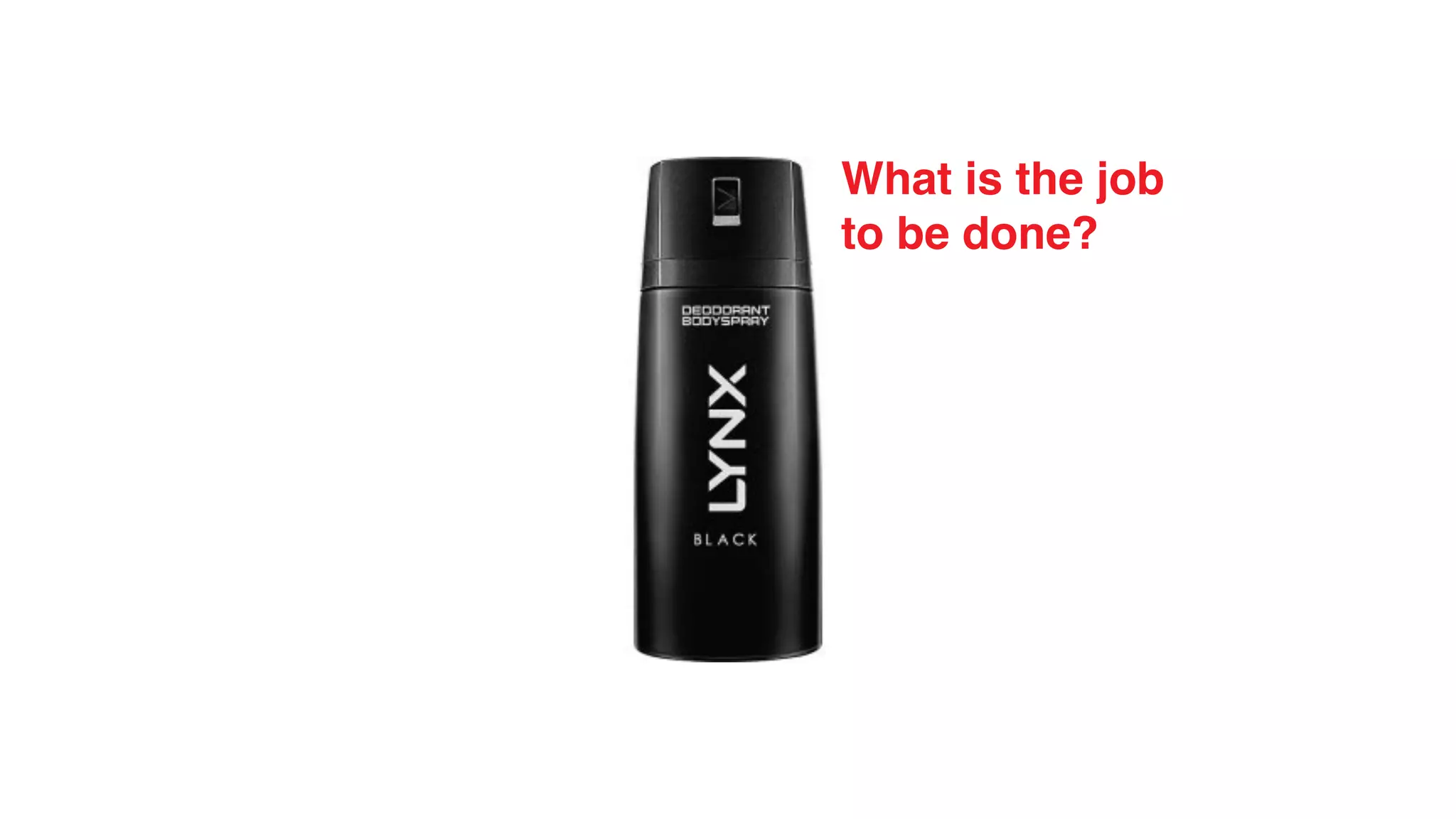 What is the job
to be done?
 