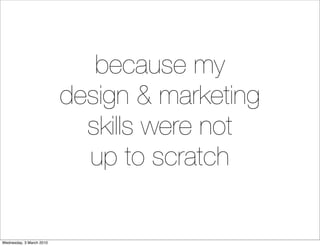 because my
                          design & marketing
                            skills were not
                      ...