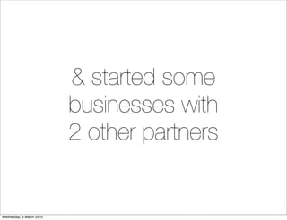& started some
                          businesses with
                          2 other partners


Wednesday, 3 March 2...