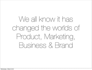 We all know it has
                    changed the worlds of
                     Product, Marketing,
                    ...