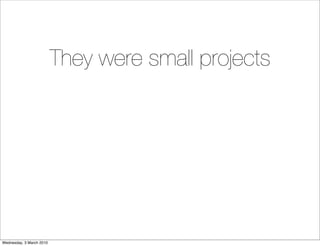 They were small projects




Wednesday, 3 March 2010
 
