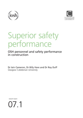 Superior safety
performance
OSH personnel and safety performance
in construction



Dr Iain Cameron, Dr Billy Hare and Dr Roy Duff
Glasgow Caledonian University




research report




07.1
 