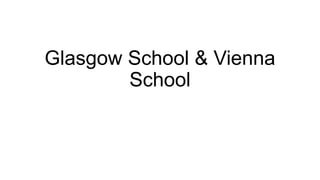 Glasgow School & Vienna
School
 
