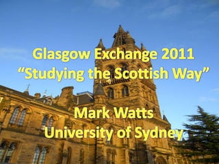 Glasgow Exchange 2011 “Studying the Scottish Way” Mark Watts University of Sydney 
