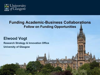Funding Academic-Business Collaborations
Follow on Funding Opportunities
Body text

Elwood Vogt
Research Strategy & Innovation Office
University of Glasgow

 