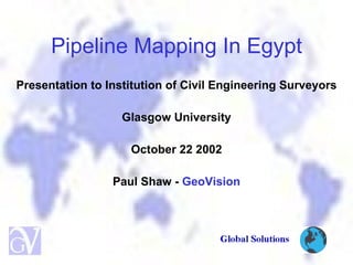 Pipeline Mapping In Egypt ,[object Object],[object Object],[object Object],[object Object]