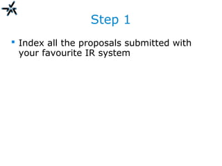 Step 1
 Index all the proposals submitted with
your favourite IR system
 