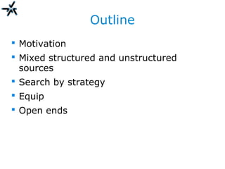 Outline
 Motivation
 Mixed structured and unstructured
sources
 Search by strategy
 Equip
 Open ends
 
