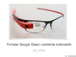 Firmalar Google Glass’ı nerelerde kullanabilir
 