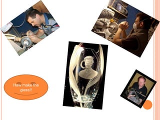 Haw make the
glass!!
 