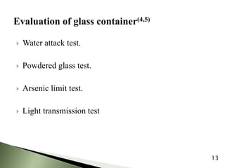  Water attack test.
 Powdered glass test.
 Arsenic limit test.
 Light transmission test
13
 