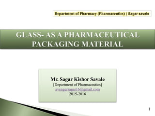 1
Mr. Sagar Kishor Savale
[Department of Pharmaceutics]
avengersagar16@gmail.com
2015-2016
Department of Pharmacy (Pharmaceutics) | Sagar savale
 