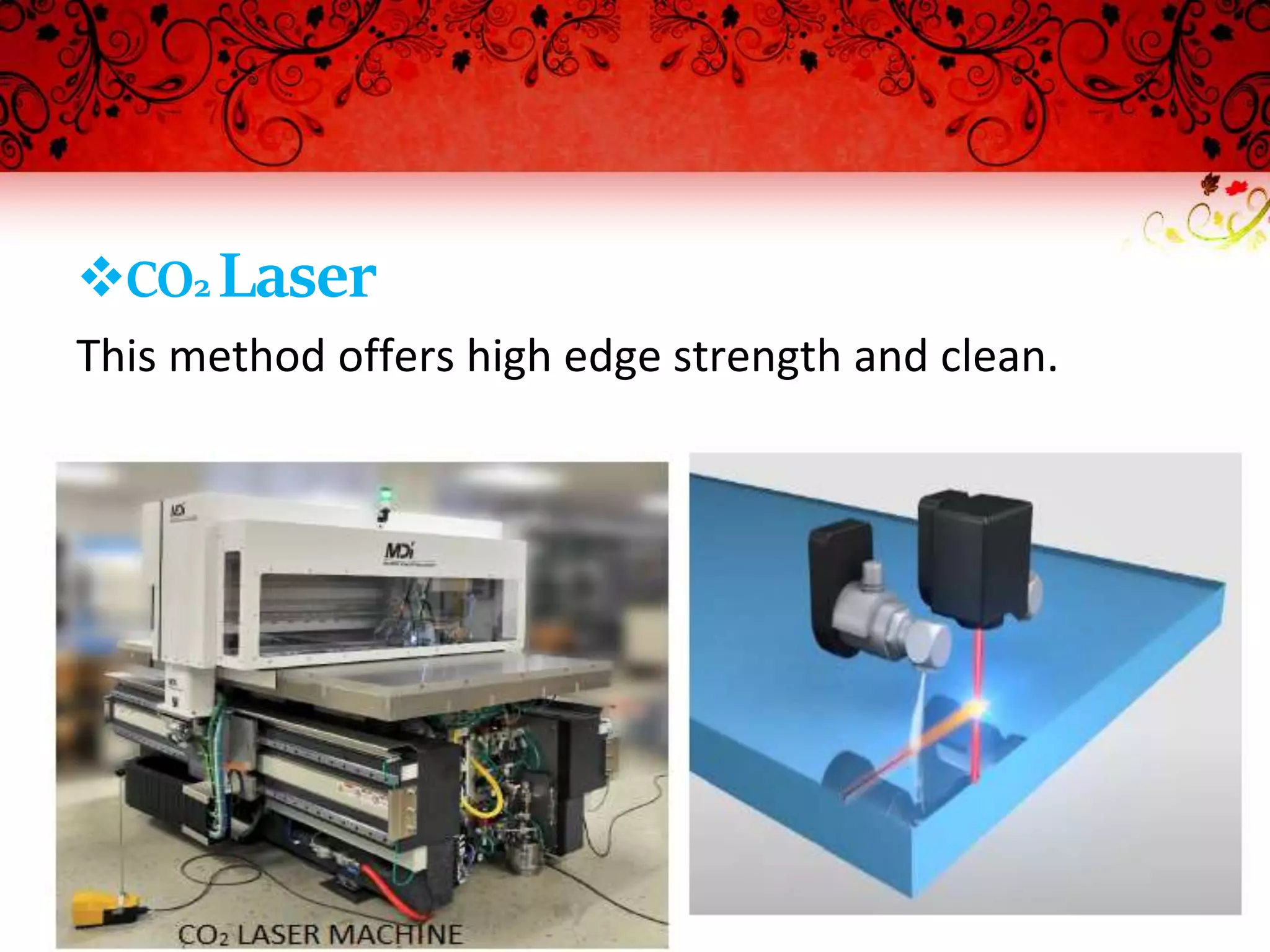CO2 Laser
This method offers high edge strength and clean.
 