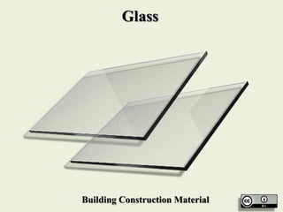 Glass
Building Construction Material
 
