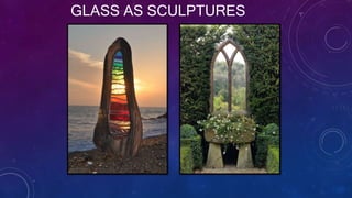 GLASS AS SCULPTURES
 