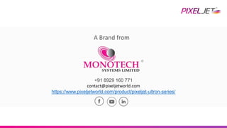 A Brand from
+91 8929 160 771
contact@pixeljetworld.com
https://www.pixeljetworld.com/product/pixeljet-ultron-series/
 