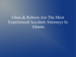 Glass & Robson Are The Most
Experienced Accident Attorneys In
Atlanta
 