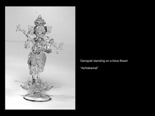 Ganapati standing on a lotus flower “ Ashtakamal” 