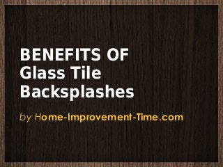 BENEFITS OF
Glass Tile
Backsplashes
by Home-Improvement-Time.com

 