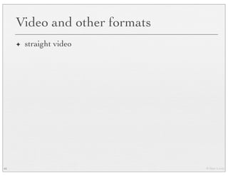 © Marc Levoy
Video and other formats
✦ straight video
45
 