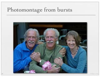 © Marc Levoy
Photomontage from bursts
54
 