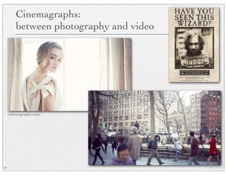 © Marc Levoy
Cinemagraphs:
between photography and video
58
(cinemagraphs.com)
 