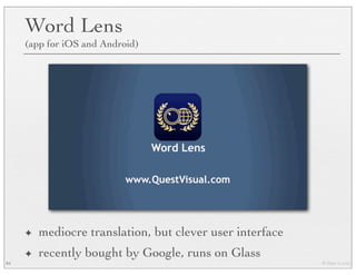 © Marc Levoy
Word Lens
(app for iOS and Android)
✦ mediocre translation, but clever user interface
✦ recently bought by Google, runs on Glass
94
 