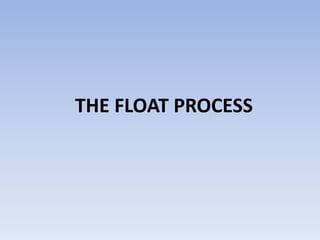 THE FLOAT PROCESS
 