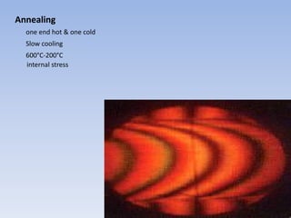 Annealing
one end hot & one cold
Slow cooling
600°C-200°C
internal stress
 