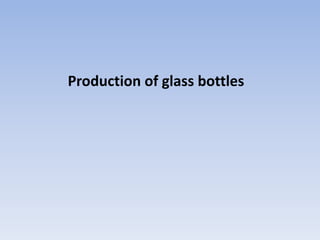 Production of glass bottles
 
