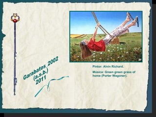 Garabatos_2002 (a.s.b.) 2011 Pintor: Alvin Richard. Música: Green green grass of home (Porter Wagoner). 