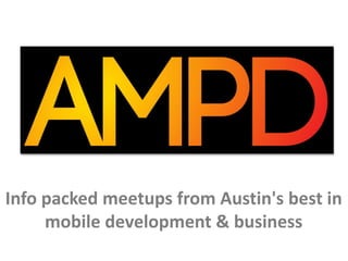 Info packed meetups from Austin's best in
mobile development & business
 