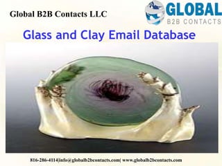 Glass and Clay Email Database
Global B2B Contacts LLC
816-286-4114|info@globalb2bcontacts.com| www.globalb2bcontacts.com
 