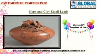 Glass and Clay Email Leads
816-286-4114|info@globalb2bcontacts.com| www.globalb2bcontacts.com
 