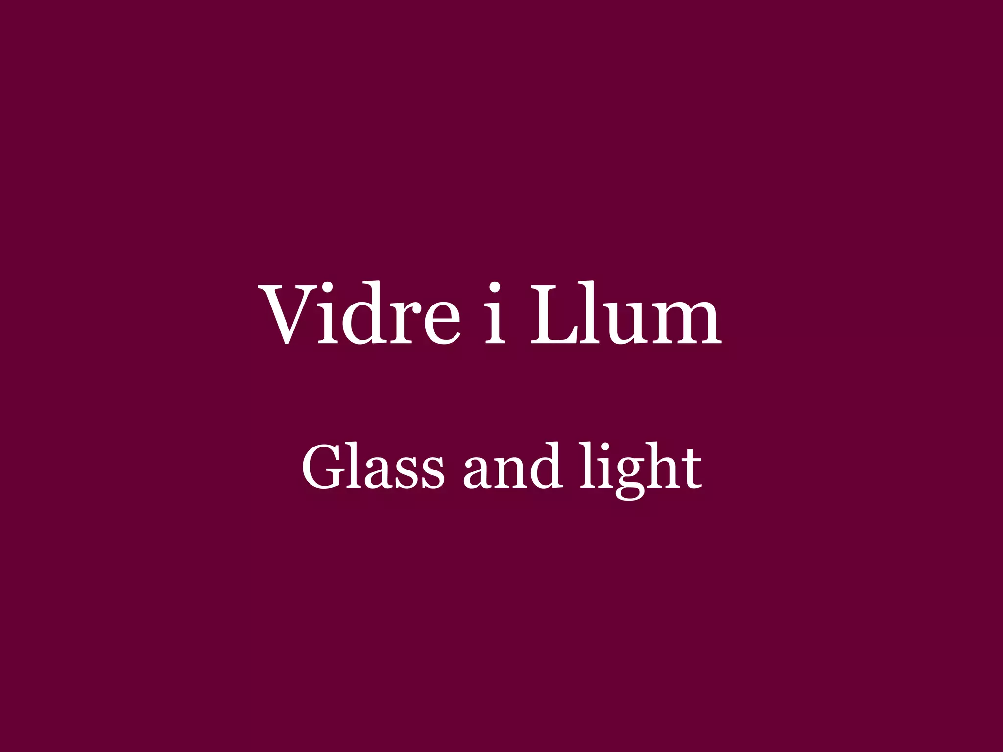Vidre i Llum Glass and light