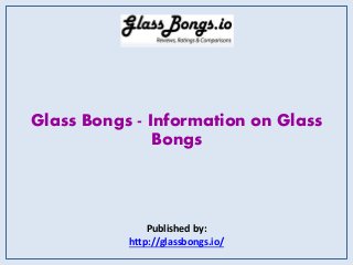 Glass Bongs - Information on Glass
Bongs
Published by:
http://glassbongs.io/
 