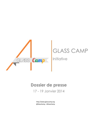 GLASS CAMP
Initiative

Dossier de presse
17 - 19 Janvier 2014
http://www.glasscamp.org
@GlassCamp - #GlassCamp

 