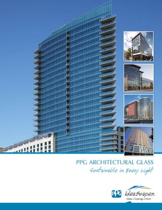 PPG ArchitecturAl GlAss
    Sustainable in Every Light

                                              TM


                   Glass • Coatings • Paint
 