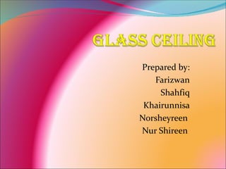 Prepared by:
   Farizwan
     Shahfiq
 Khairunnisa
Norsheyreen
Nur Shireen
 