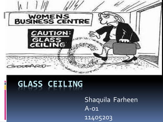 GLASS CEILING
Shaquila Farheen
A-01
11405203
 