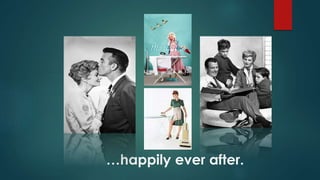 …happily ever after. 
 