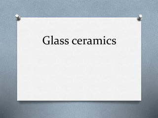 Glass ceramics
 