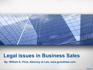 Legal issues in Business Sales
By: William A. Price, Attorney at Law, www.growthlaw.com
 