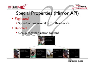 THE GLASS CLASS
Special Properties (Mirror API)
  Paginated
  Spread across several cards, Read more
  Bundled
  Group together similar content
 