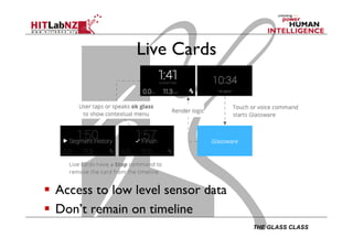 THE GLASS CLASS
Live Cards
  Access to low level sensor data
  Don’t remain on timeline
 