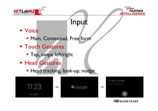 THE GLASS CLASS
Input
  Voice
  Main, Contextual, Free form
  Touch Gestures
  Tap, swipe left/right
  Head Gestures
  Head tracking, look-up, nudge
 
